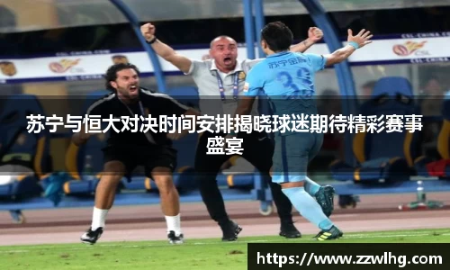 苏宁与恒大对决时间安排揭晓球迷期待精彩赛事盛宴